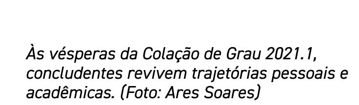 Às vésperas da Colação de Grau 2021 1, concludentes revivem trajetórias pessoais e acadêmicas  (Foto: Ares Soares)