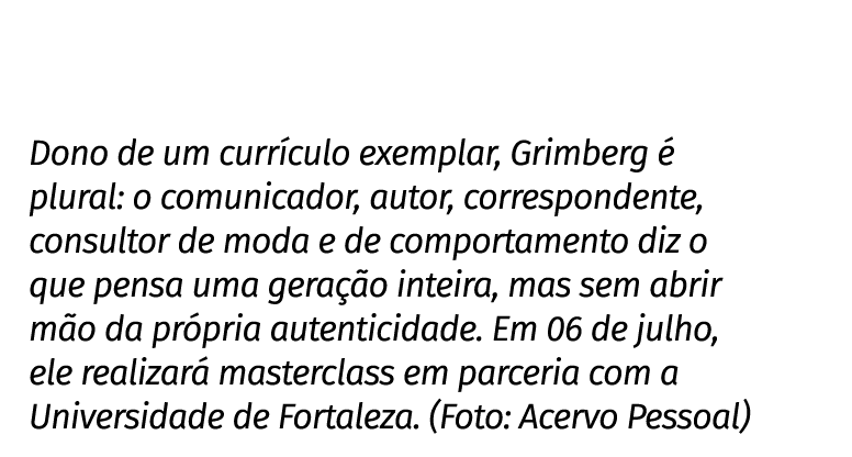 Dono de um currículo exemplar, Grimberg é plural: o comunicador, autor, correspondente, consultor de moda e de compor   