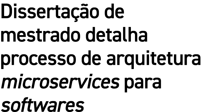 Dissertação de mestrado detalha processo de arquitetura microservices para softwares