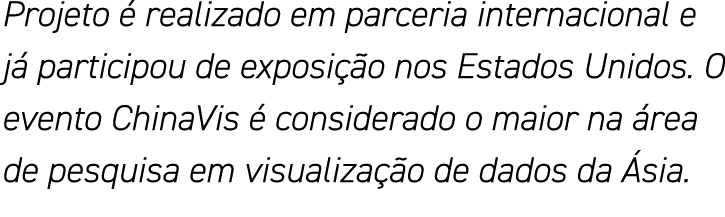 Projeto é realizado em parceria internacional e já participou de exposição nos Estados Unidos  O evento ChinaVis é co   