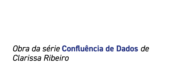 Obra da série Confluência de Dados de Clarissa Ribeiro