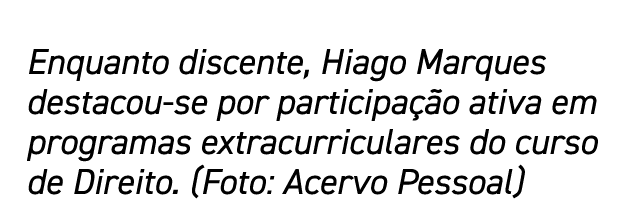 Enquanto discente, Hiago Marques destacou-se por participação ativa em programas extracurriculares do curso de Direit   