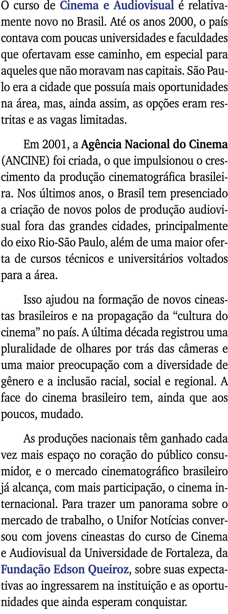O curso de Cinema e Audiovisual é relativamente novo no Brasil  Até os anos 2000, o país contava com poucas universid   