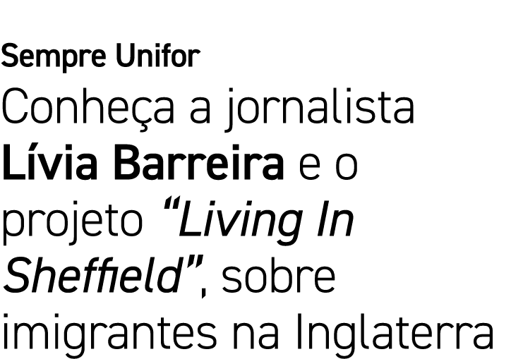 Sempre Unifor Conheça a jornalista Lívia Barreira e o projeto  Living In Sheffield , sobre imigrantes na Inglaterra
