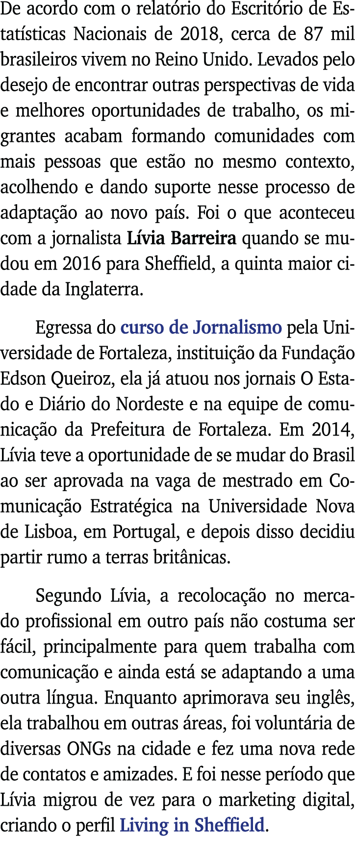 De acordo com o relatório do Escritório de Estatísticas Nacionais de 2018, cerca de 87 mil brasileiros vivem no Reino   