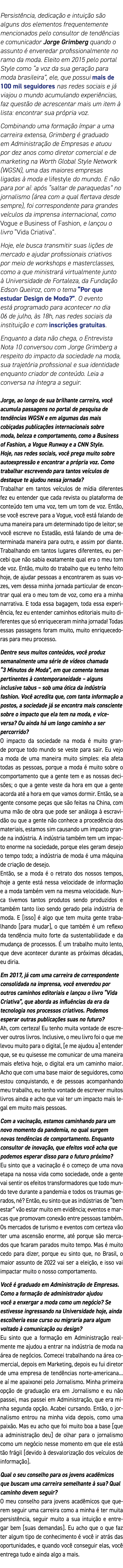 Persistência, dedicação e intuição são alguns dos elementos frequentemente mencionados pelo consultor de tendências e   