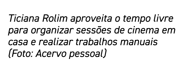 Ticiana Rolim aproveita o tempo livre para organizar sessões de cinema em casa e realizar trabalhos manuais (Foto: Ac   