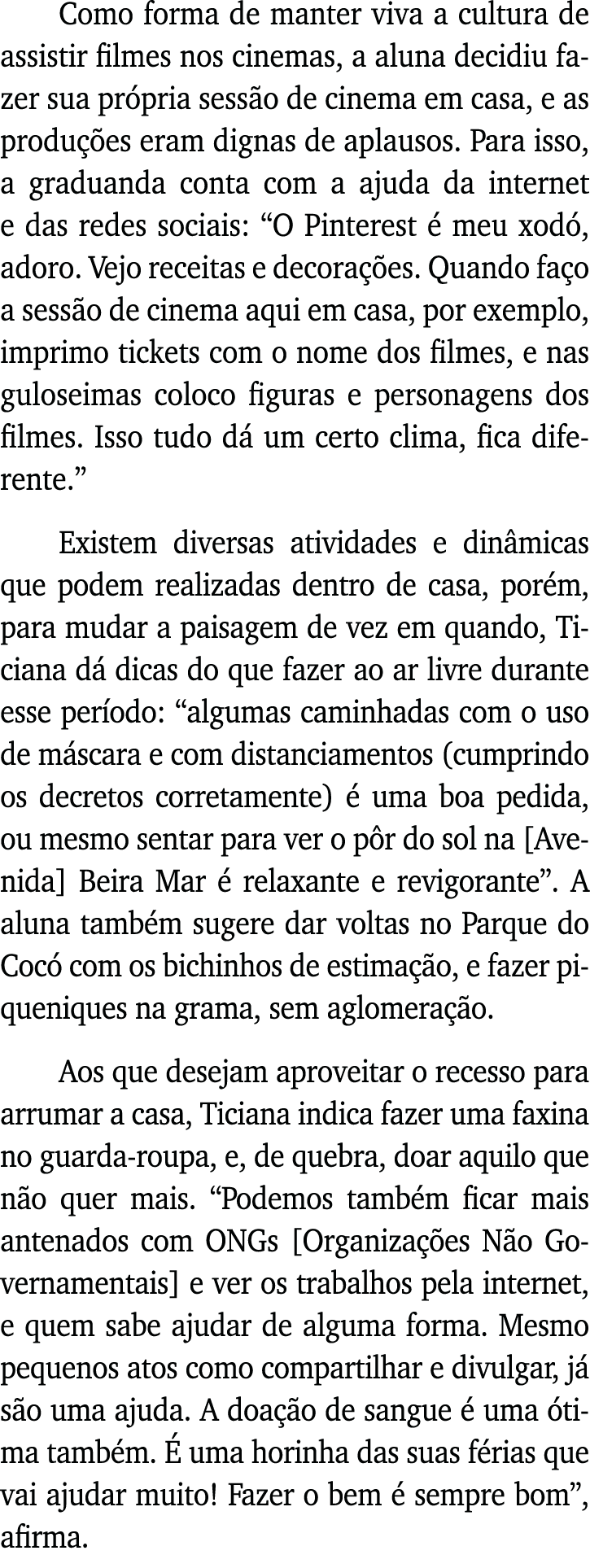 Como forma de manter viva a cultura de assistir filmes nos cinemas, a aluna decidiu fazer sua própria sessão de cinem   