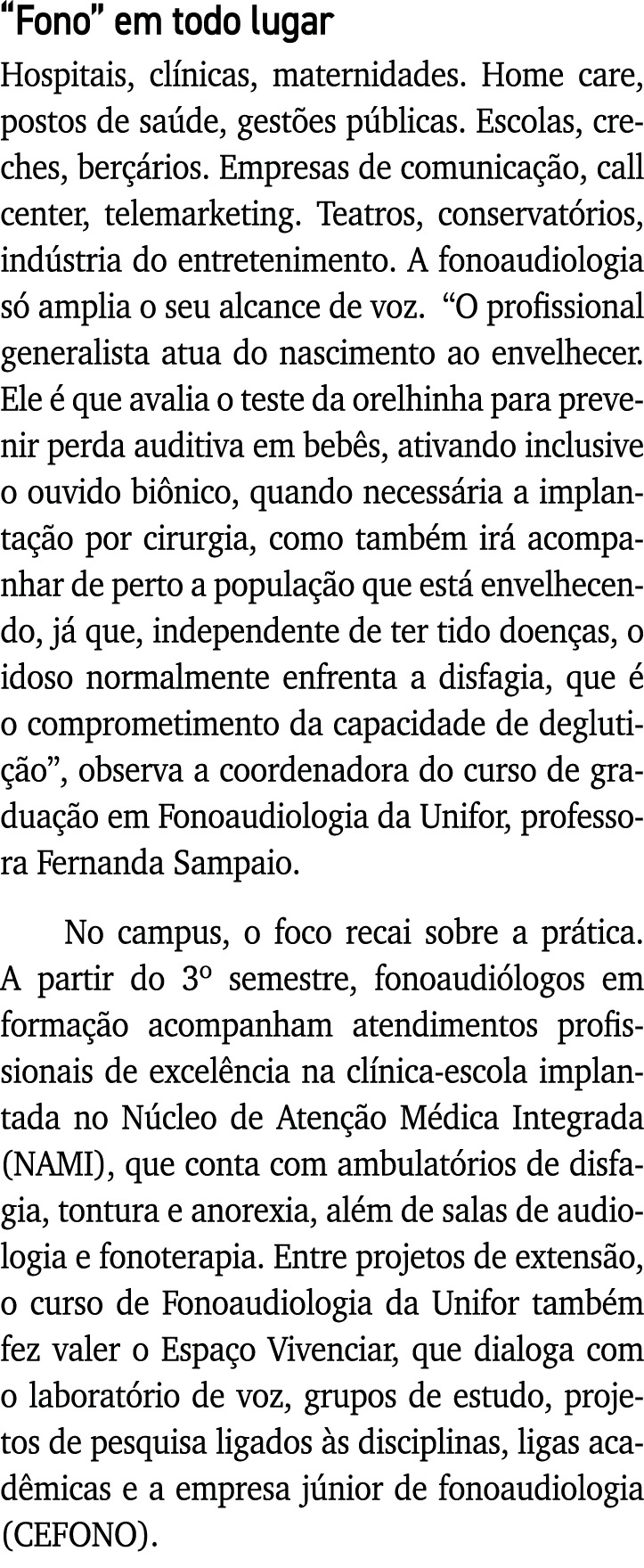  Fono  em todo lugar Hospitais, clínicas, maternidades  Home care, postos de saúde, gestões públicas  Escolas, creche   