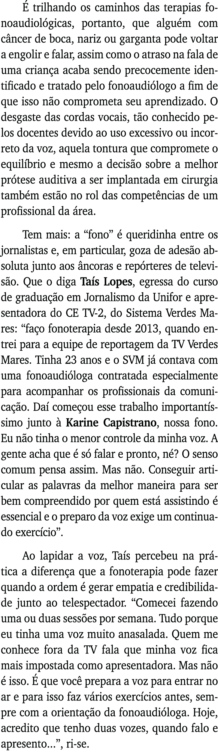 É trilhando os caminhos das terapias fonoaudiológicas, portanto, que alguém com câncer de boca, nariz ou garganta pod   