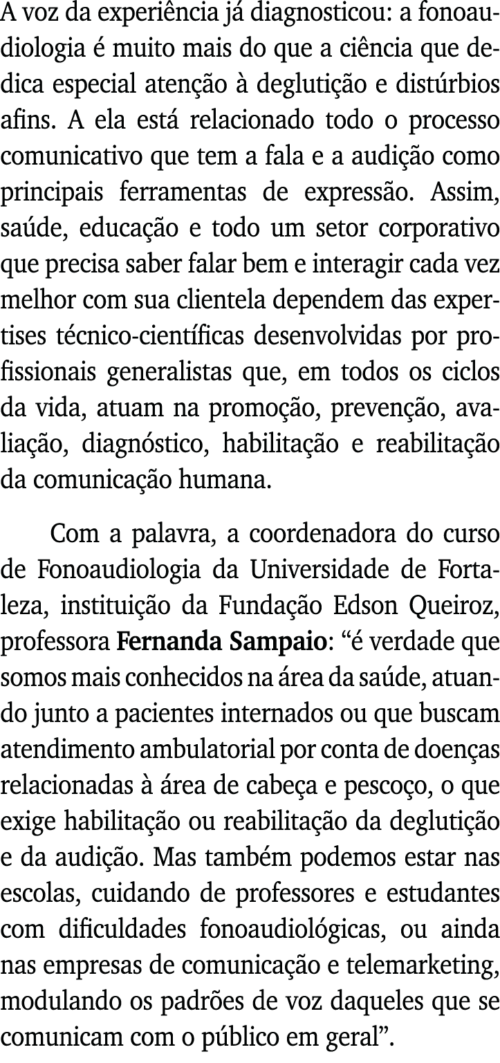 A voz da experiência já diagnosticou: a fonoaudiologia é muito mais do que a ciência que dedica especial atenção à de   