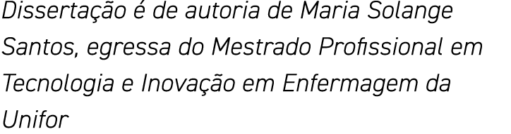 Dissertação é de autoria de Maria Solange Santos, egressa do Mestrado Profissional em Tecnologia e Inovação em Enferm   