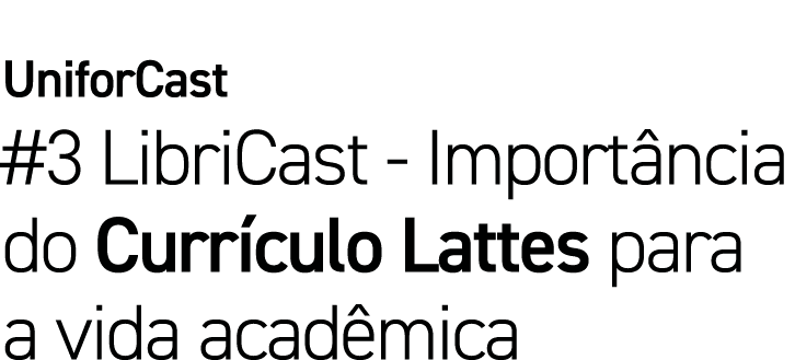 UniforCast #3 LibriCast - Importância do Currículo Lattes para a vida acadêmica