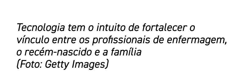 Tecnologia tem o intuito de fortalecer o vínculo entre os profissionais de enfermagem, o recém-nascido e a família (F   