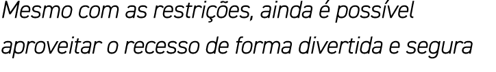 Mesmo com as restrições, ainda é possível aproveitar o recesso de forma divertida e segura