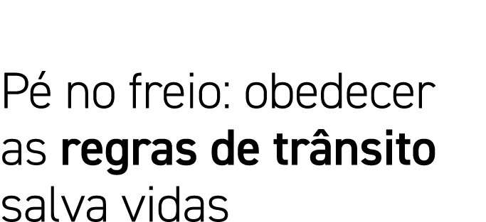 Pé no freio: obedecer as regras de trânsito salva vidas