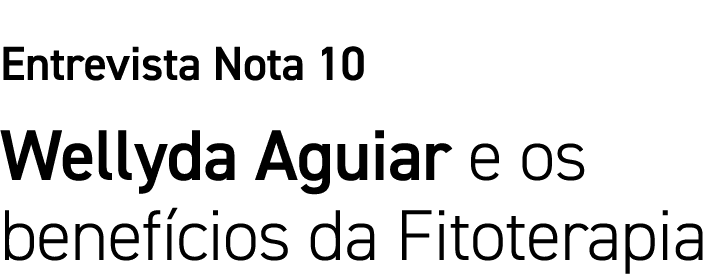 Entrevista Nota 10 Wellyda Aguiar e os benefícios da Fitoterapia