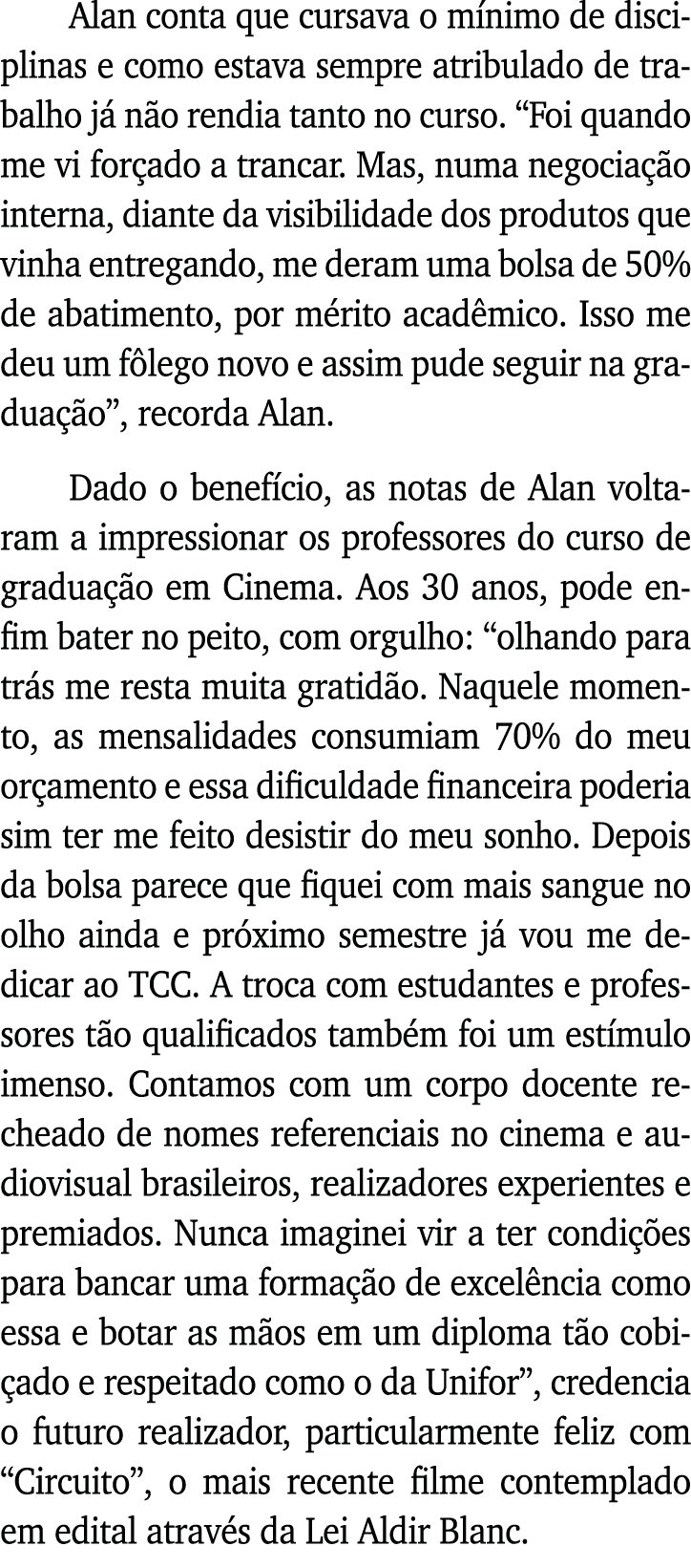 Alan conta que cursava o mínimo de disciplinas e como estava sempre atribulado de trabalho já não rendia tanto no cur   