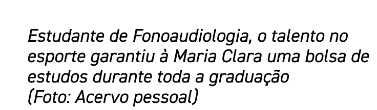 Estudante de Fonoaudiologia, o talento no esporte garantiu à Maria Clara uma bolsa de estudos durante toda a graduaçã   