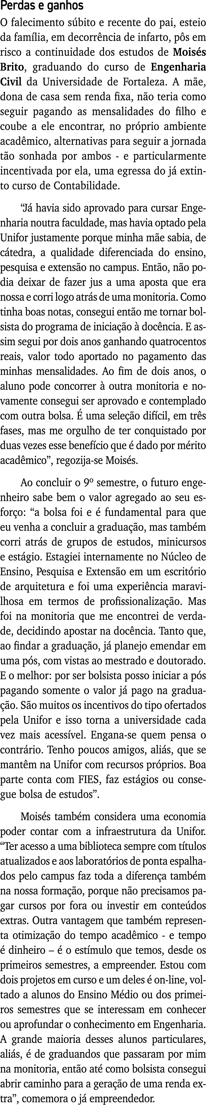 Perdas e ganhos O falecimento súbito e recente do pai, esteio da família, em decorrência de infarto, pôs em risco a c   