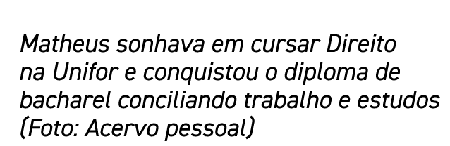 Matheus sonhava em cursar Direito na Unifor e conquistou o diploma de bacharel conciliando trabalho e estudos (Foto:    
