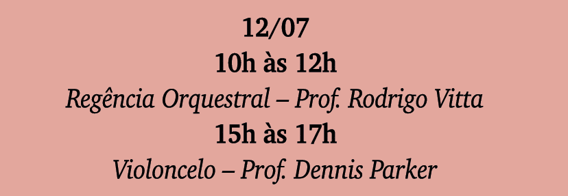 12 07 10h às 12h Regência Orquestral   Prof  Rodrigo Vitta 15h às 17h Violoncelo   Prof  Dennis Parker