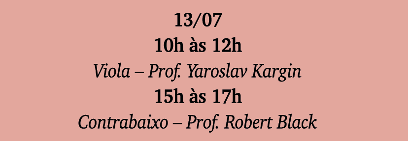 13 07 10h às 12h Viola   Prof  Yaroslav Kargin 15h às 17h Contrabaixo   Prof  Robert Black