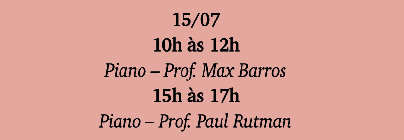 15 07 10h às 12h Piano   Prof  Max Barros 15h às 17h Piano   Prof  Paul Rutman