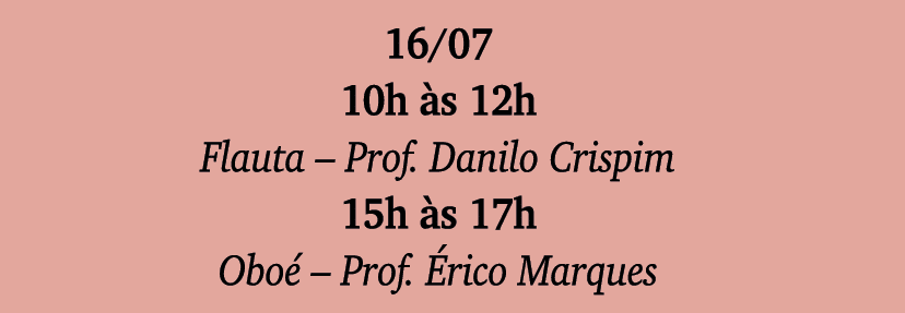 16 07 10h às 12h Flauta   Prof  Danilo Crispim 15h às 17h Oboé   Prof  Érico Marques