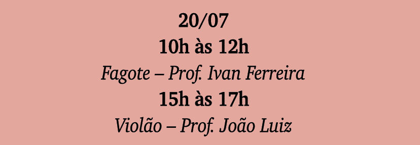 20 07 10h às 12h Fagote   Prof  Ivan Ferreira 15h às 17h Violão   Prof  João Luiz