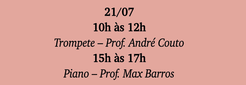 21 07 10h às 12h Trompete   Prof  André Couto 15h às 17h Piano   Prof  Max Barros