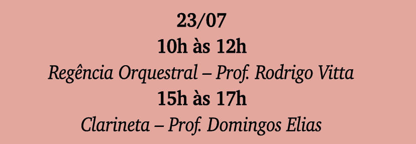 23 07 10h às 12h Regência Orquestral   Prof  Rodrigo Vitta 15h às 17h Clarineta   Prof  Domingos Elias