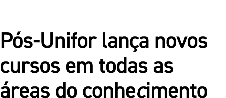 Pós-Unifor lança novos cursos em todas as áreas do conhecimento 
