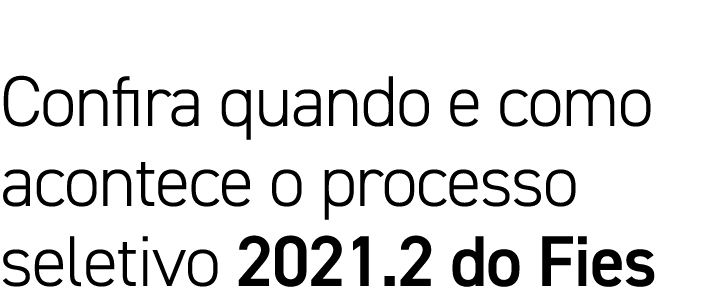 Confira quando e como acontece o processo seletivo 2021 2 do Fies 