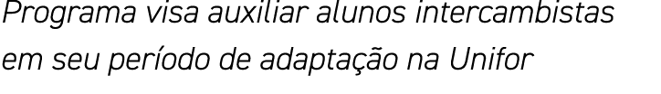 Programa visa auxiliar alunos intercambistas em seu período de adaptação na Unifor