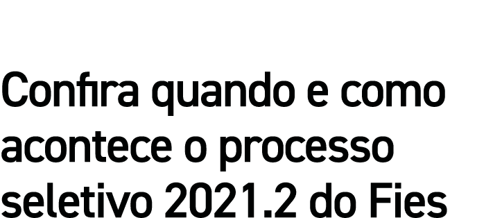 Confira quando e como acontece o processo seletivo 2021 2 do Fies