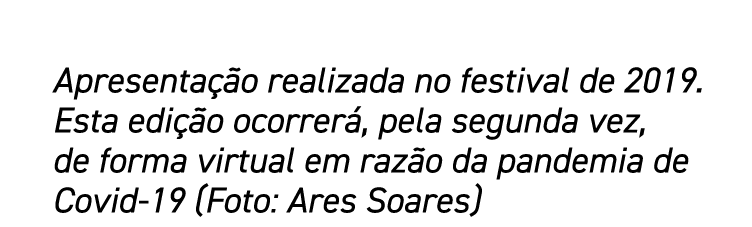 Apresentação realizada no festival de 2019  Esta edição ocorrerá, pela segunda vez, de forma virtual em razão da pand   