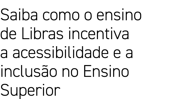 Saiba como o ensino de Libras incentiva a acessibilidade e a inclusão no Ensino Superior