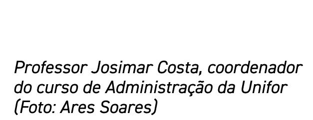 Professor Josimar Costa, coordenador do curso de Administração da Unifor (Foto: Ares Soares)