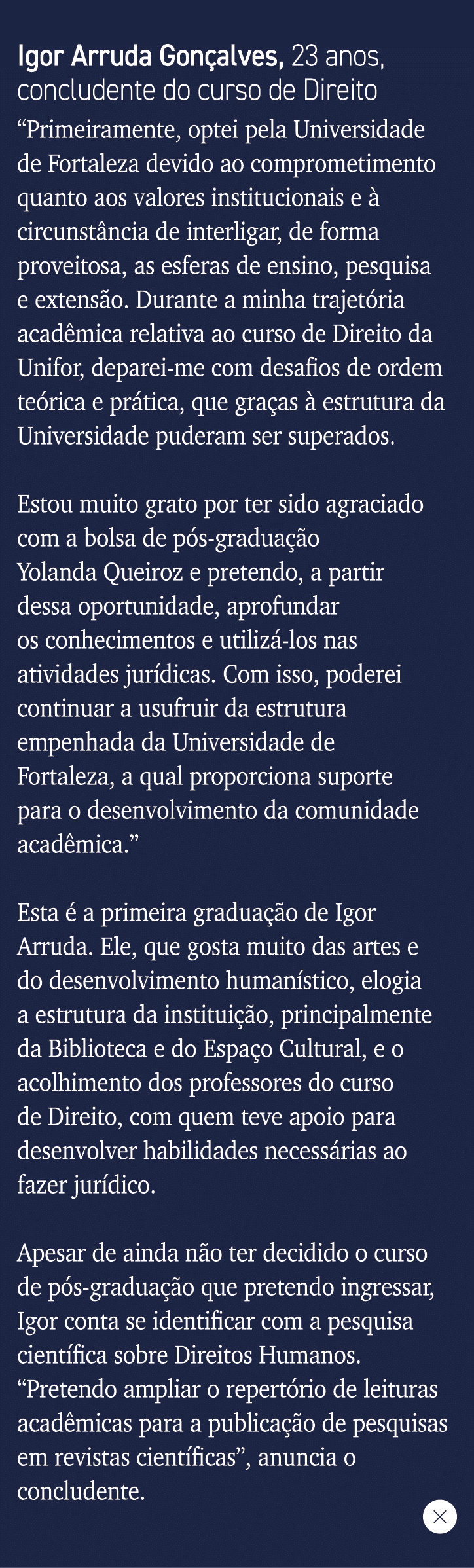 Igor Arruda Gonçalves, 23 anos, concludente do curso de Direito  Primeiramente, optei pela Universidade de Fortaleza    