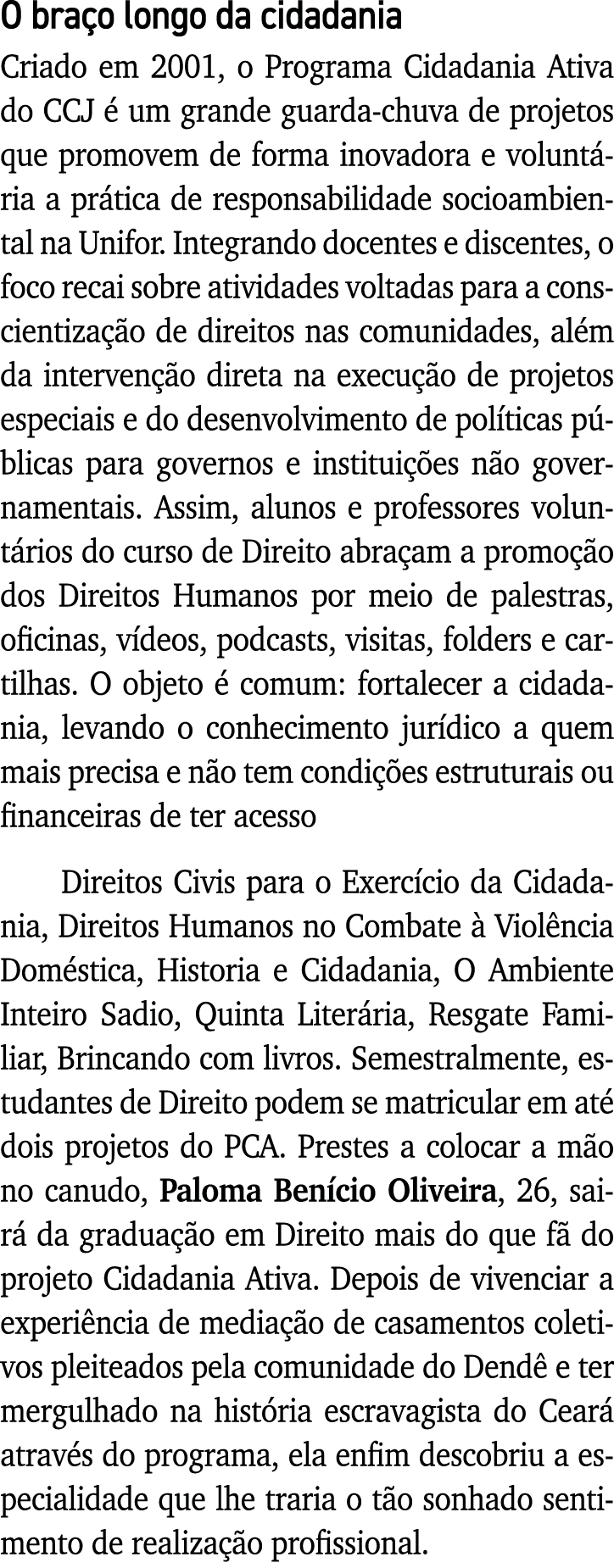 O braço longo da cidadania Criado em 2001, o Programa Cidadania Ativa do CCJ é um grande guarda-chuva de projetos que   