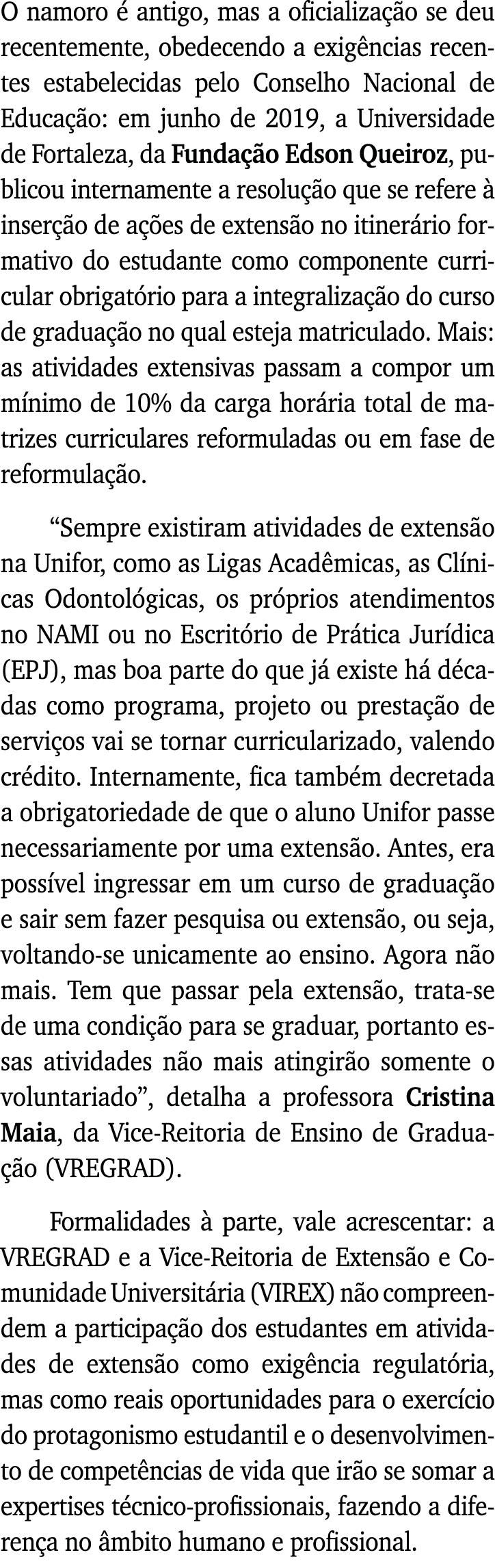 O namoro é antigo, mas a oficialização se deu recentemente, obedecendo a exigências recentes estabelecidas pelo Conse   