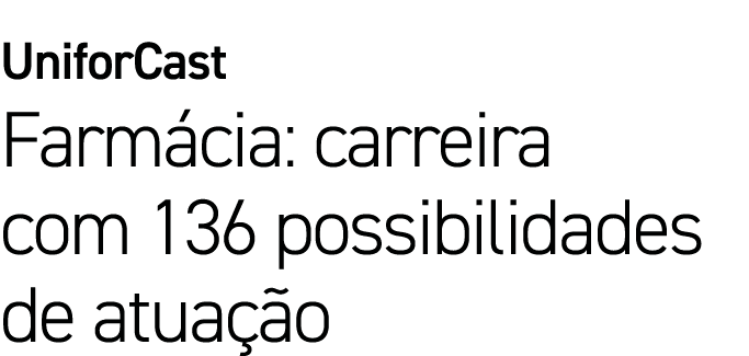 UniforCast Farmácia: carreira com 136 possibilidades de atuação