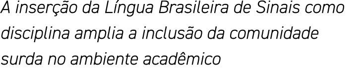 A inserção da Língua Brasileira de Sinais como disciplina amplia a inclusão da comunidade surda no ambiente acadêmico
