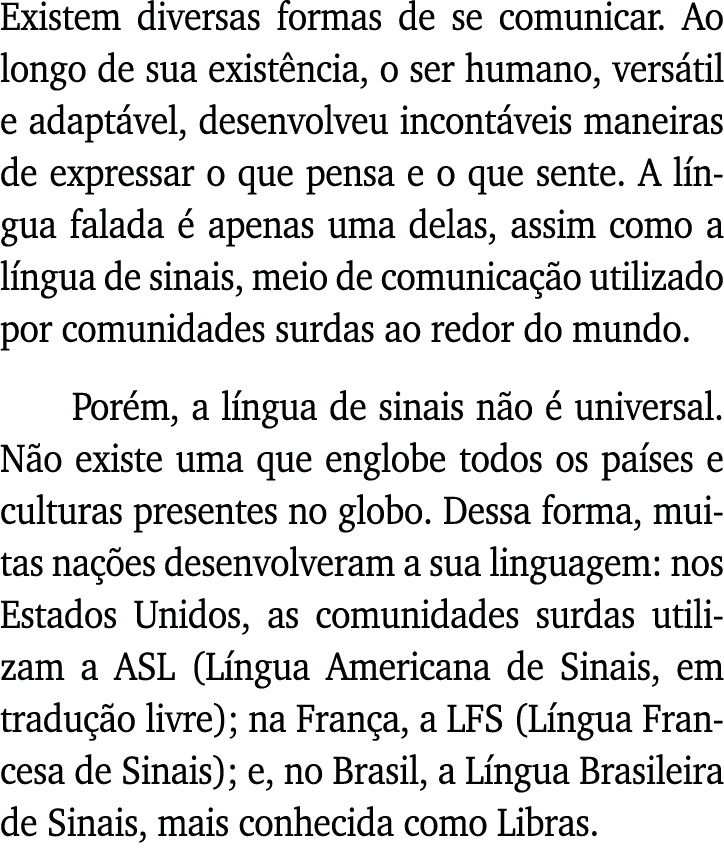 Existem diversas formas de se comunicar  Ao longo de sua existência, o ser humano, versátil e adaptável, desenvolveu    