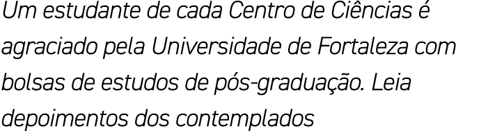 Um estudante de cada Centro de Ciências é agraciado pela Universidade de Fortaleza com bolsas de estudos de pós-gradu   