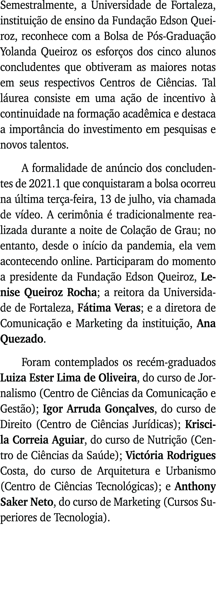 Semestralmente, a Universidade de Fortaleza, instituição de ensino da Fundação Edson Queiroz, reconhece com a Bolsa d   