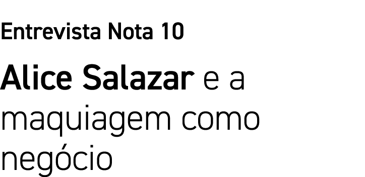 Entrevista Nota 10 Alice Salazar e a maquiagem como negócio