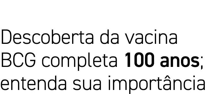 Descoberta da vacina BCG completa 100 anos; entenda sua importância
