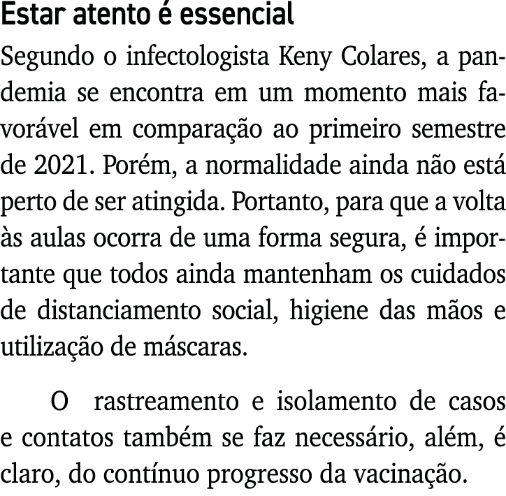 Estar atento é essencial Segundo o infectologista Keny Colares, a pandemia se encontra em um momento mais favorável e   